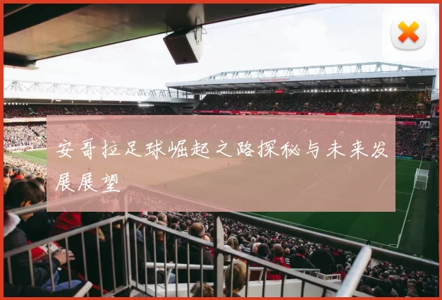 安哥拉足球崛起之路探秘与未来发展展望
